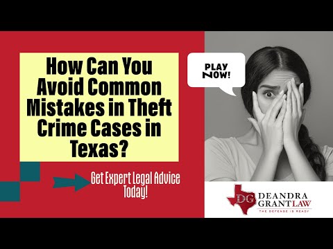 How Can You Avoid Common Mistakes in Theft Crime Cases in Texas? Get Expert Legal Advice Today!