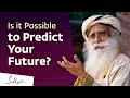 Is it Possible to Predict Your Future? | Sadhguru