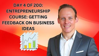 Full Entrepreneurship Course PART 4 OF 200: Introduction To Getting Feedback On Your Business Ideas