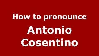 How to pronounce Antonio Cosentino