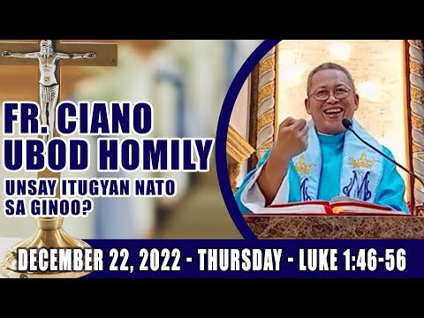December 22, 2022 - Unsay itugyan nato sa Ginoo? Fr Ciano Ubod Homily - Luke 1:46-56