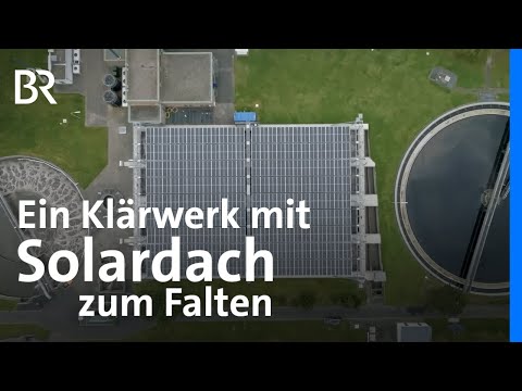 Faltbare Solaranlage: Wie ein Klärwerk seine Energie selbst erzeugt | Gute Nachrichten | BR“