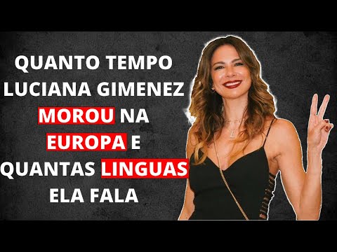 QUANTO TEMPO LUCIANA GIMENEZ MOROU NA EUROPA E QUANTAS LÍNGUAS ELA FALA