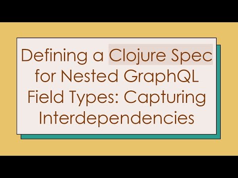 Defining a Clojure Spec for Nested GraphQL Field Types: Capturing Interdependencies