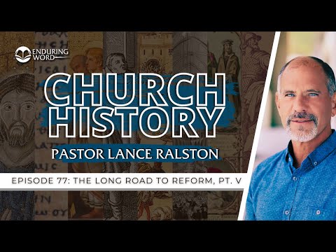 Church History - Ep. 77: The Long Road to Reform Pt 5 | Pastor Lance Ralston