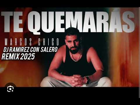 MARCOS CHICO TE QUEMARAS REMIX DJ RAMIREZ CON SALERO