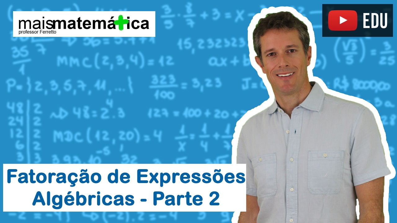 Matemática Básica - Aula 21 - Fatoração de expressões algébricas (parte 2)