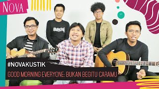 Download lagu Good Morning Everyone - Bukan Begitu Caramu | #NOVAKUSTIK mp3