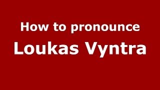How to pronounce Loukas Vyntra