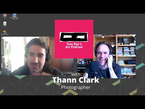 Thann Clark: Photographer, professional and artistic - Tom Ray's Art Podcast 201220