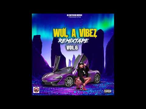 DJ DOTCOM PRESENTS WUL A VIBEZ REMIXTAPE VOL.6 (EXPLICIT)🔊🔥