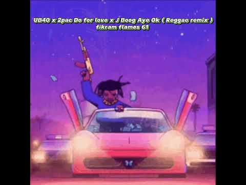 UB40 x 2pac Do for love x J boog Aye Ok ( Reggae remix ) fikram flames 61