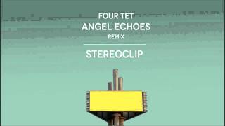 Four Tet - Angel Echoes (Stereoclip Remix)