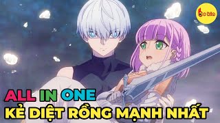 ALL IN ONE | Từ Phế Vật Trở Thành Kẻ Diệt Rồng Vĩ Đại | 1-24 | Review Anime Hay