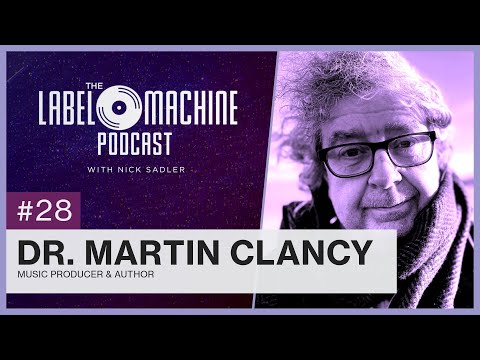 The Label Machine Podcast #28 - Dr. Martin Clancy (Music Producer & Author)