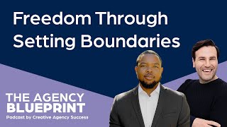 Your Freedom Through Setting Client Boundaries - Episode 180 - The Agency Blueprint Podcast