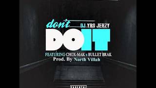 DJ YRS Jerzy Ft. Chox-Mak & Bullet Brak - Don't Do It (Prod. By North Villah)