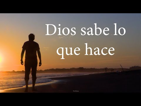 Dios sabe lo que hace y todo nos ayudará para nuestro bien