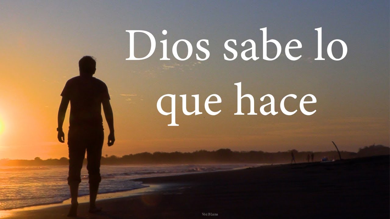 Dios sabe lo que hace y todo nos ayudará para nuestro bien