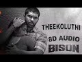 Theekoluthi 8D AUDIO Bison Bison Dhurv Vikram Theekoluthi Bison Song Trending