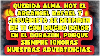 HOY EL ARCÁNGEL RAFAEL Y JESUCRISTO SE DESPIDEN DE TI CON MUCHO DOLOR EN EL CORAZÓN
