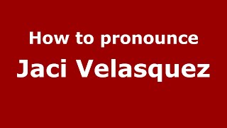 How to pronounce Jaci Velasquez