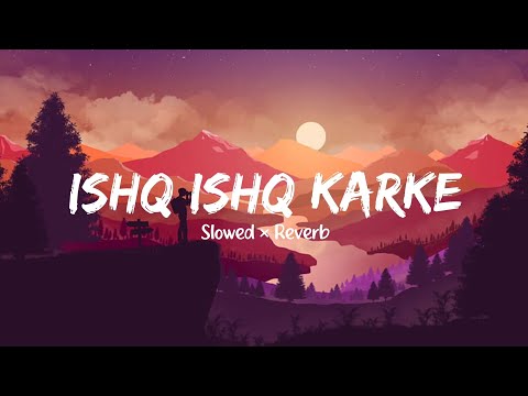 Ishq Ishq Karke (Slowed + Reverb) | Stebin Ben | ‎@Golden_Edits_01
