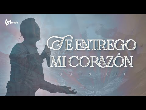 Te Entrego Mi Corazón - John Eli