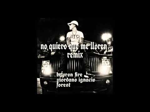 No Quiero Que Me Lloren REMIX - Bayron Fire Ft Yiordano Ignacio y Forest