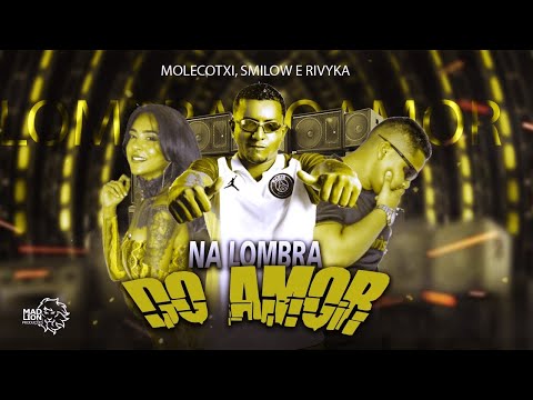 NA LOMBRA DO AMOR - MOLECOTXI, SMILOW E RIVYKA