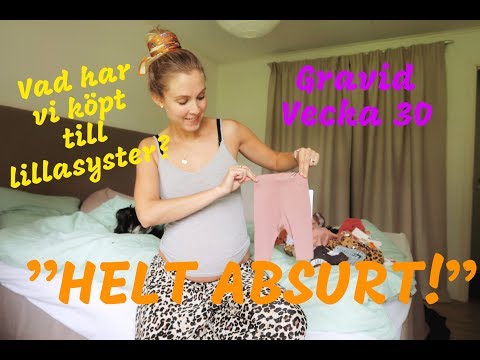 VAD HAR VI KÖPT TILL BEBISEN - GRAVIDVECKA 30