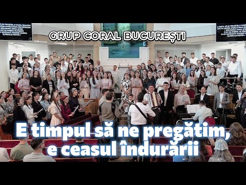 Grup coral București - E timpul să ne pregătim, e ceasul îndurării