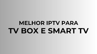 MELHOR IPTV PARA TV BOX E SMART TV
