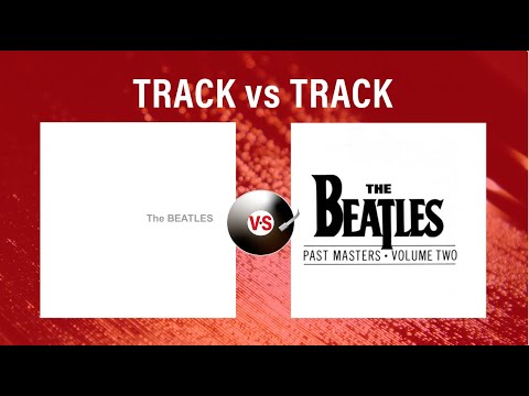 The Beatles (White Album) vs Past Masters Volume Two
