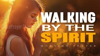 Walk in the Spirit, Not the Flesh | Powerful Prayer for Self-Control and Strength | Morning Prayer