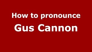 How to pronounce Gus Cannon