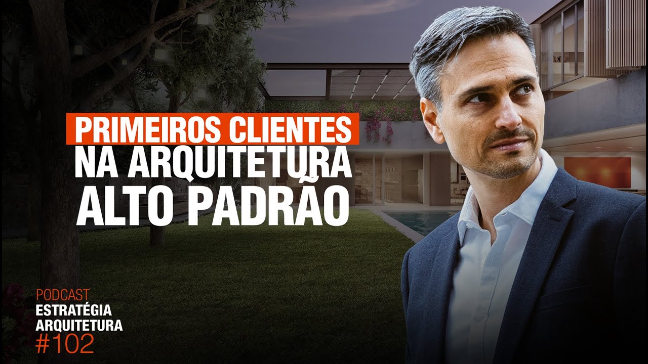 #102 Primeiros clientes na Arquitetura Alto Padrão  - Podcast Arquitetura Alto Padrão