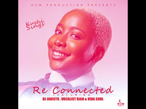 Kushi Sings - RE Connected feat  DJ Janisto, Vocalist Riah, Vida Soul [H3M PRODUCTION]