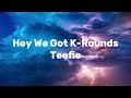 TEEFIE Hey We Got K Rounds
