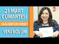 Sağlığım İçin Herşey 21 Mart Cumartesi Programı