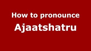 How to pronounce Ajaatshatru