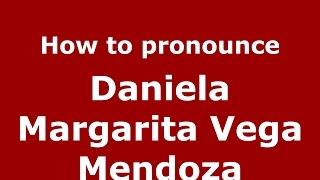 How to pronounce Daniela Margarita Vega Mendoza