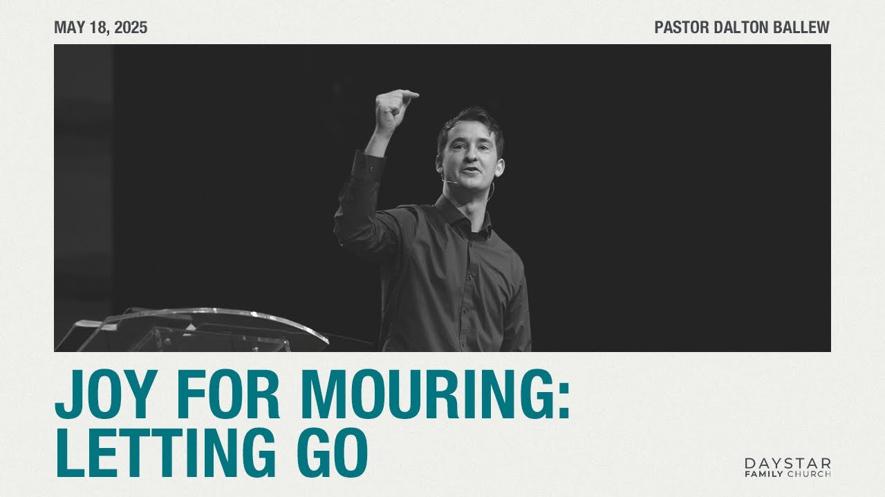 Joy for Mourning: Letting Go | Pastor Dalton Ballew | May 18, 2025