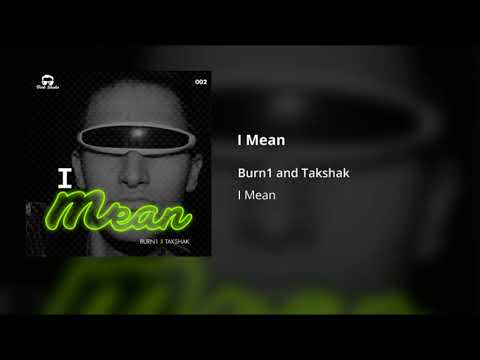 Burn1 and Takshak - I Mean (Original Mix)