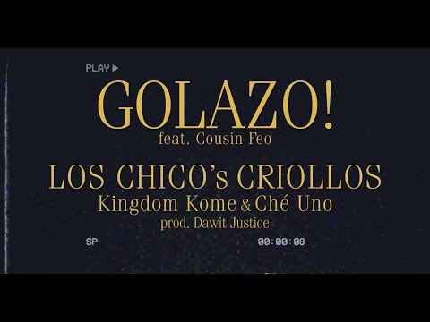 Golazo! feat. Cousin Feo - Los Chicos Criollos (Kingdom Kome & Ché Uno) Prod. by Dawit Justice