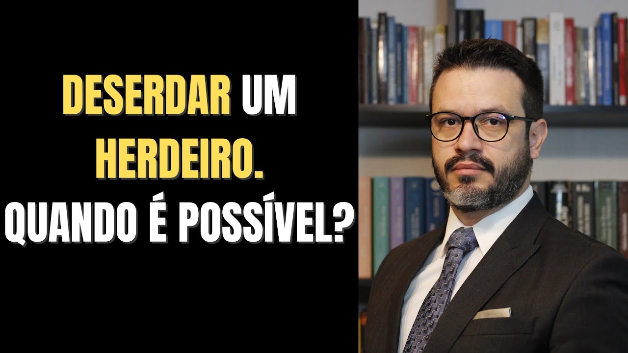 Deserdar um herdeiro. Quando é possível?