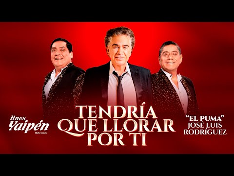 Hnos Yaipén, José Luis Rodríguez “El Puma” - Tendría Que Llorar Por Ti