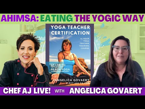 Ahimsa: Eating the Yogic Way | CHEF AJ LIVE! with Angelica Govaert