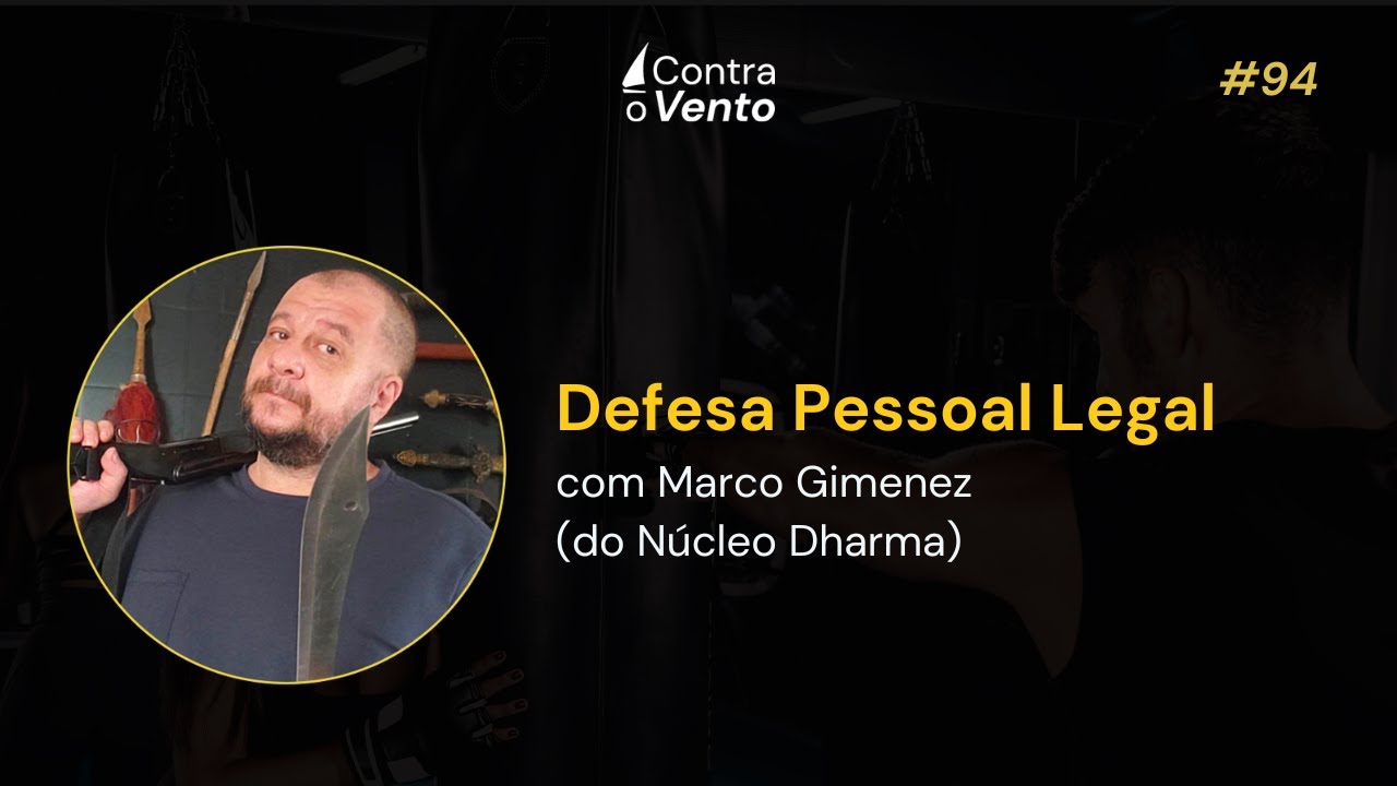 Defesa Pessoal Legal com Marco Gimenez do Núcleo Dharma - Contra o Vento Podcast #94