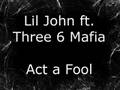 Lil John ft. Three 6 Mafia - Act a Fool 